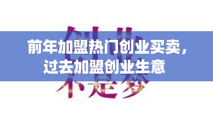 前年加盟热门创业买卖，过去加盟创业生意 