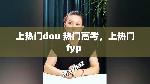 上热门dou 热门高考，上热门fyp 