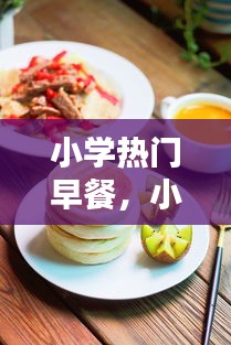 小学热门早餐，小学早餐怎么做 