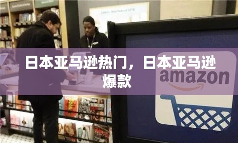 日本亚马逊热门，日本亚马逊爆款 