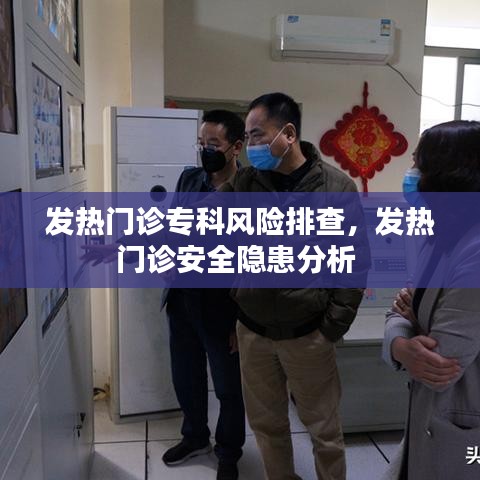 发热门诊专科风险排查，发热门诊安全隐患分析 