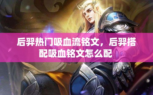 后羿热门吸血流铭文，后羿搭配吸血铭文怎么配 