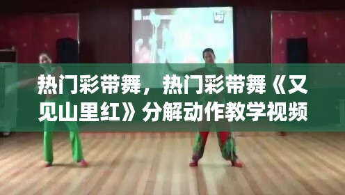 热门彩带舞，热门彩带舞《又见山里红》分解动作教学视频 