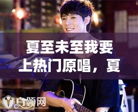 夏至未至我要上热门原唱，夏至未至免费歌曲 