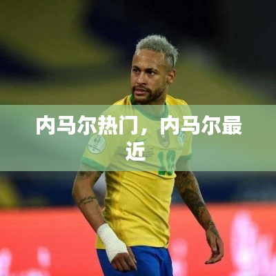 内马尔热门，内马尔最近 