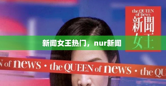 新闻女王热门，nur新闻 