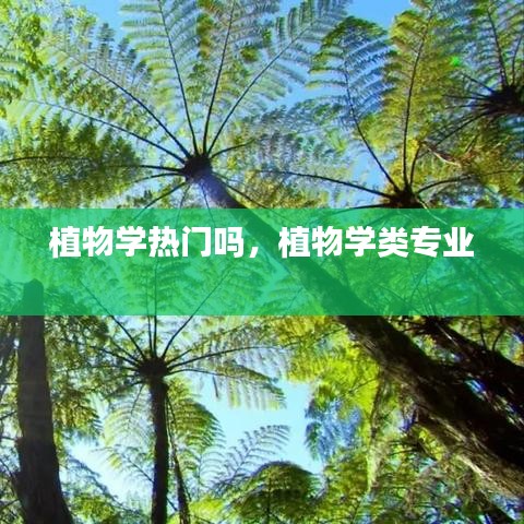 植物学热门吗，植物学类专业 
