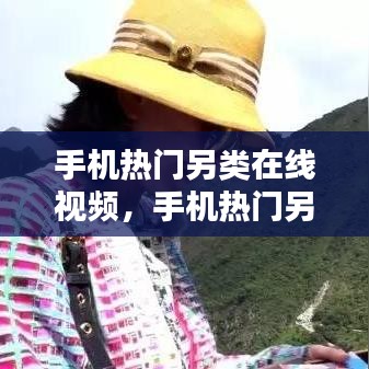 手机热门另类在线视频，手机热门另类在线视频观看 