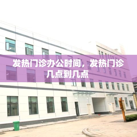 发热门诊办公时间，发热门诊几点到几点 