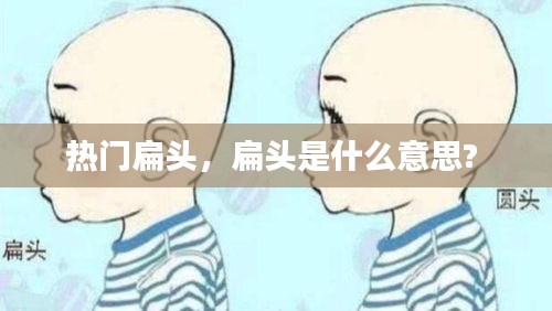 热门扁头，扁头是什么意思? 