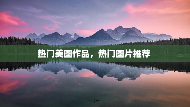 热门美图作品，热门图片推荐 