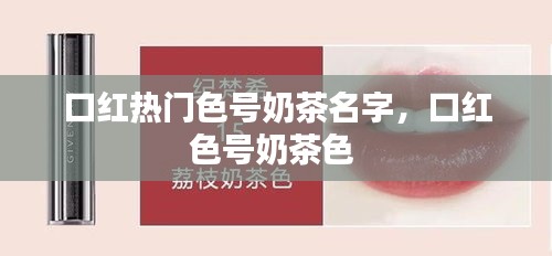 口红热门色号奶茶名字，口红色号奶茶色 