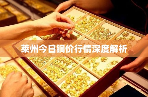 莱州今日铜价行情深度解析