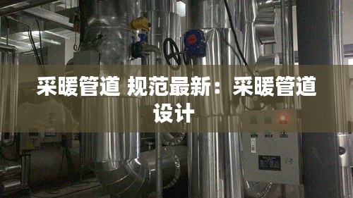 采暖管道 规范最新：采暖管道设计 