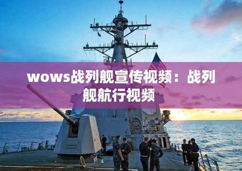 wows战列舰宣传视频：战列舰航行视频 