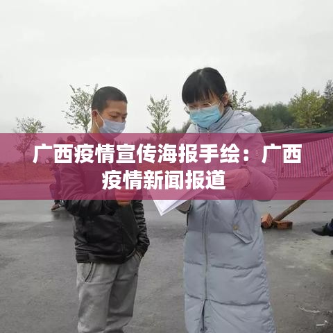 广西疫情宣传海报手绘：广西疫情新闻报道 