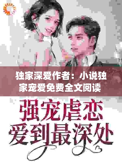 独家深爱作者：小说独家宠爱免费全文阅读 