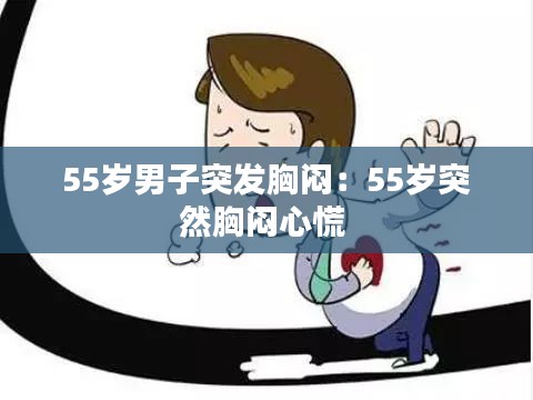 55岁男子突发胸闷：55岁突然胸闷心慌 