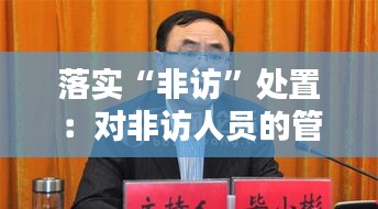 落实“非访”处置：对非访人员的管控 