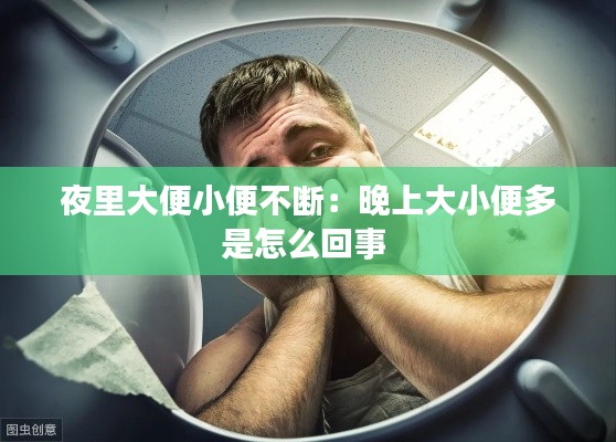 夜里大便小便不断：晚上大小便多是怎么回事 