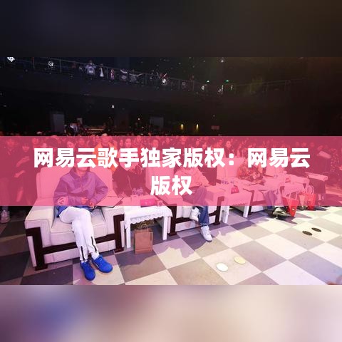 网易云歌手独家版权：网易云 版权 