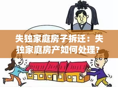 失独家庭房子拆迁：失独家庭房产如何处理? 