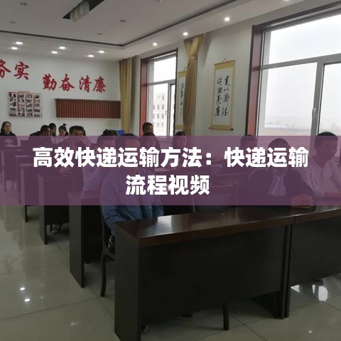 高效快递运输方法：快递运输流程视频 