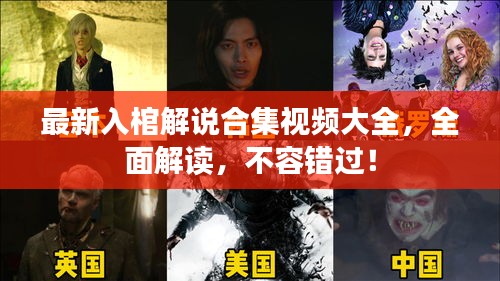 最新入棺解说合集视频大全，全面解读，不容错过！