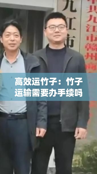 高效运竹子：竹子运输需要办手续吗 