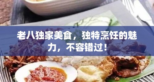 老八独家美食，独特烹饪的魅力，不容错过！