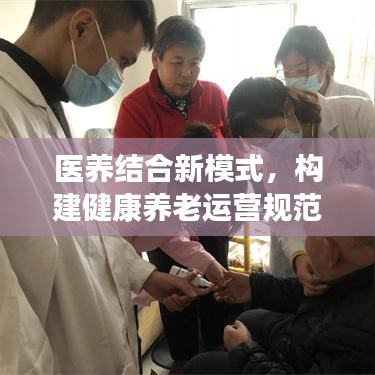医养结合新模式，构建健康养老运营规范，探索实践养老新路径
