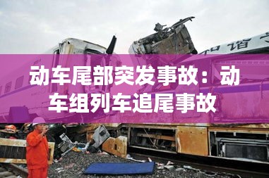 动车尾部突发事故：动车组列车追尾事故 