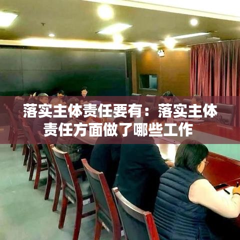 落实主体责任要有：落实主体责任方面做了哪些工作 