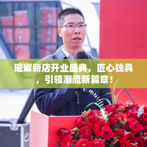 璀璨新店开业盛典，匠心独具，引领潮流新篇章！