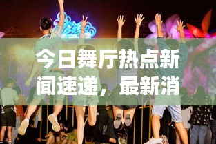 今日舞厅热点新闻速递，最新消息一览无余
