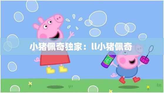 小猪佩奇独家：ll小猪佩奇 