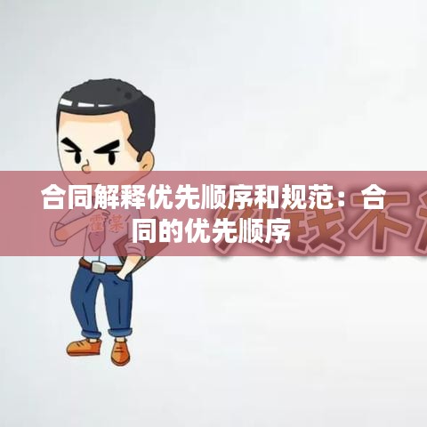 合同解释优先顺序和规范：合同的优先顺序 