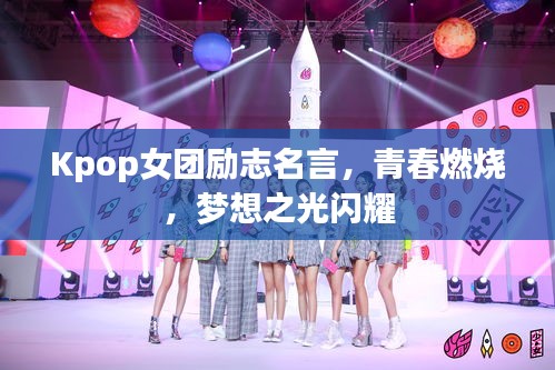 Kpop女团励志名言，青春燃烧，梦想之光闪耀