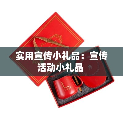 实用宣传小礼品：宣传活动小礼品 
