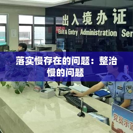 落实慢存在的问题：整治慢的问题 