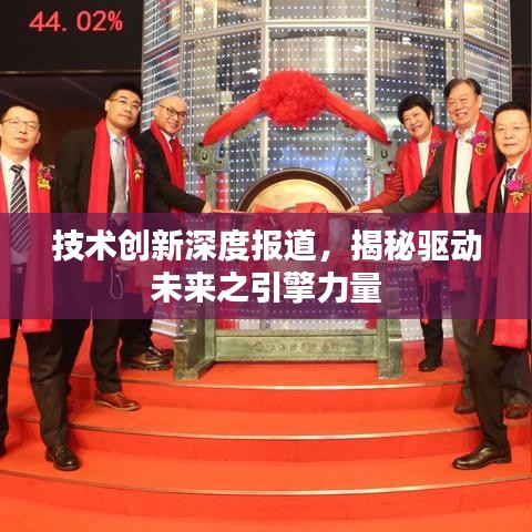 技术创新深度报道，揭秘驱动未来之引擎力量
