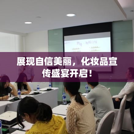 展现自信美丽，化妆品宣传盛宴开启！