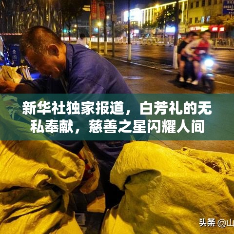 新华社独家报道，白芳礼的无私奉献，慈善之星闪耀人间