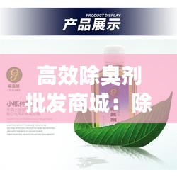 高效除臭剂批发商城：除臭剂哪家好 