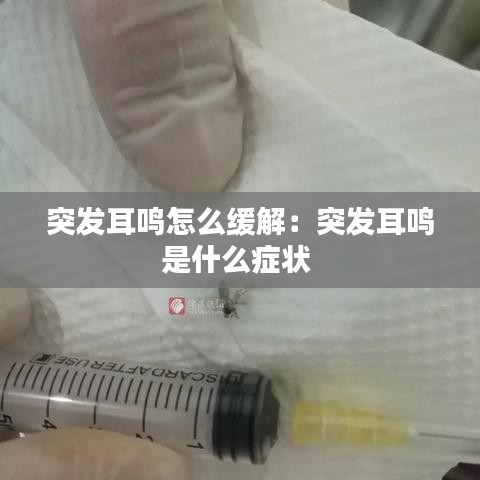 突发耳鸣怎么缓解：突发耳鸣是什么症状 