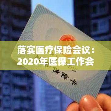 落实医疗保险会议：2020年医保工作会议方案 