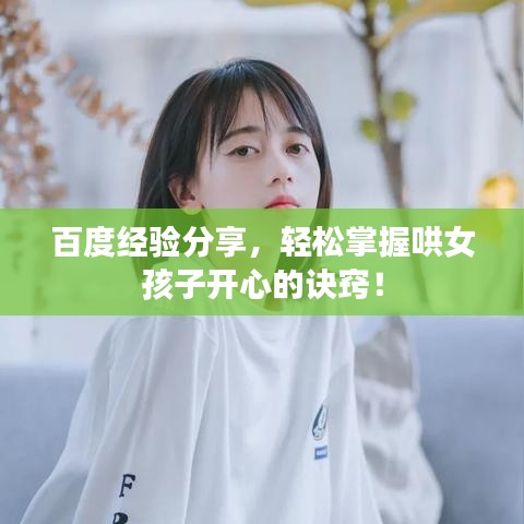 百度经验分享，轻松掌握哄女孩子开心的诀窍！