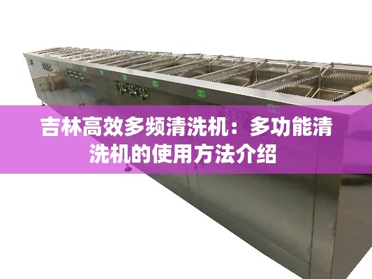 吉林高效多频清洗机：多功能清洗机的使用方法介绍 