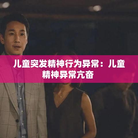 儿童突发精神行为异常：儿童精神异常亢奋 