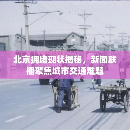 北京拥堵现状揭秘，新闻联播聚焦城市交通难题